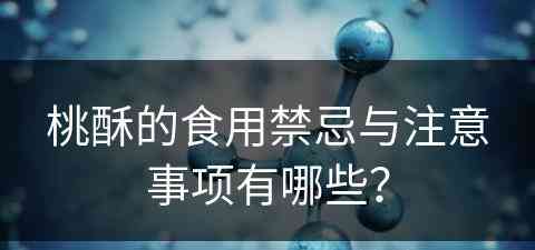 桃酥的食用禁忌与注意事项有哪些？
